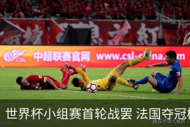世界杯小组赛首轮战罢 法国夺冠概率反超西班牙成最大热门，葡萄牙虽爆冷被逼平但排名无变化