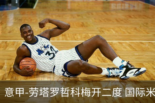 意甲-劳塔罗哲科梅开二度 国际米兰6-0维罗纳