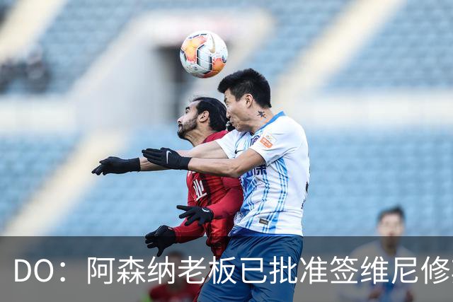DO：阿森纳老板已批准签维尼修斯，认为其是英超史上最大牌转会